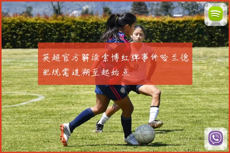 英超官方解读索博红牌事件哈兰德犯规需追溯至起始点