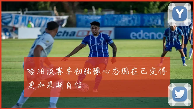 哈珀谈赛季初犹豫心态现在已变得更加果断自信