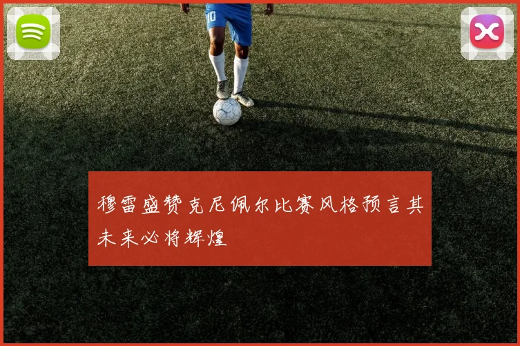 穆雷盛赞克尼佩尔比赛风格预言其未来必将辉煌