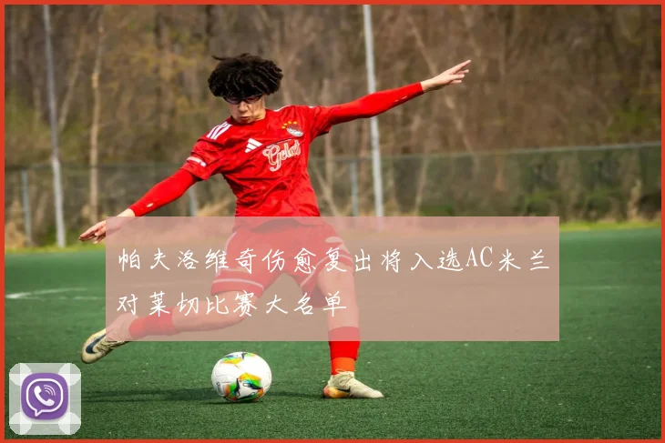 帕夫洛维奇伤愈复出将入选AC米兰对莱切比赛大名单